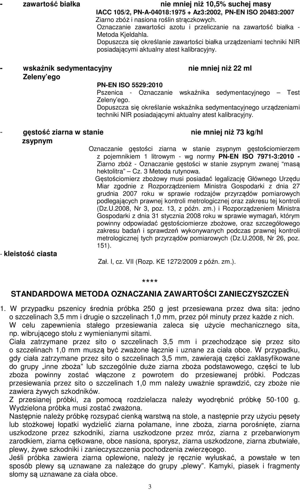 - wskaźnik sedymentacyjny nie mniej niż 22 ml Zeleny ego PN-EN ISO 5529:2010 Pszenica - Oznaczanie wskaźnika sedymentacyjnego Test Zeleny ego.