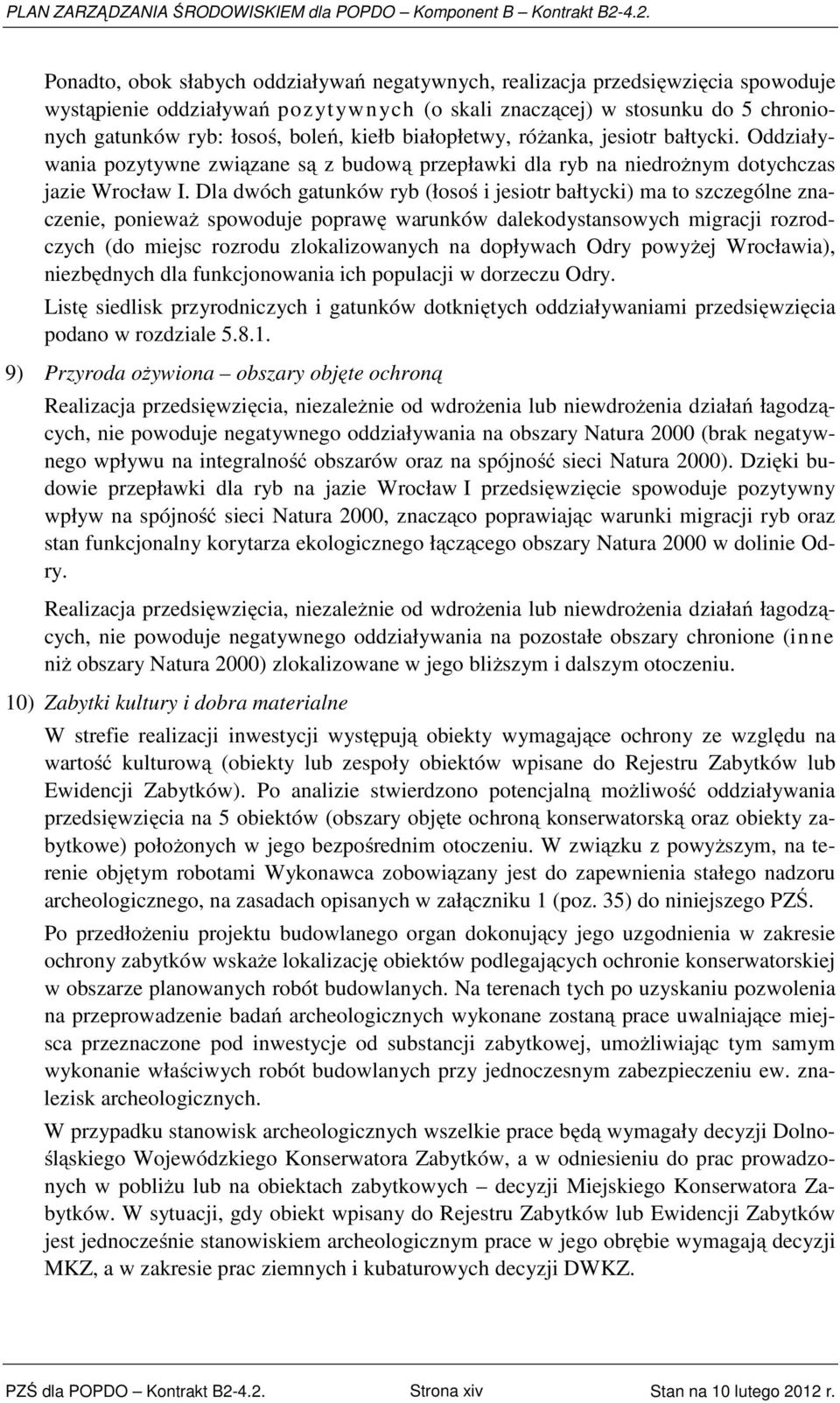 boleń, kiełb białopłetwy, różanka, jesiotr bałtycki. Oddziaływania pozytywne związane są z budową przepławki dla ryb na niedrożnym dotychczas jazie Wrocław I.