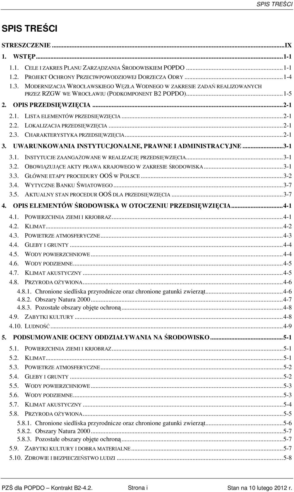 ..2-1 2.3. CHARAKTERYSTYKA PRZEDSIĘWZIĘCIA...2-1 3. UWARUNKOWANIA INSTYTUCJONALNE, PRAWNE I ADMINISTRACYJNE...3-1 3.1. INSTYTUCJE ZAANGAŻOWANE W REALIZACJĘ PRZEDSIĘWZIĘCIA...3-1 3.2. OBOWIĄZUJĄCE AKTY PRAWA KRAJOWEGO W ZAKRESIE ŚRODOWISKA.