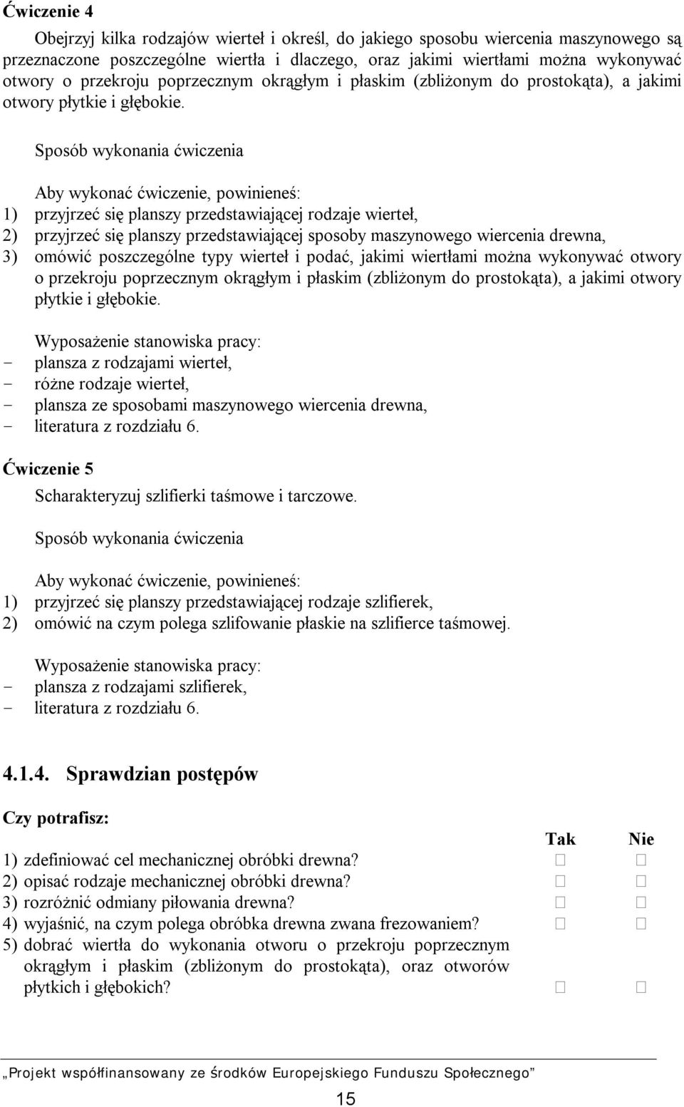 Sposób wykonania ćwiczenia Aby wykonać ćwiczenie, powinieneś: 1) przyjrzeć się planszy przedstawiającej rodzaje wierteł, 2) przyjrzeć się planszy przedstawiającej sposoby maszynowego wiercenia