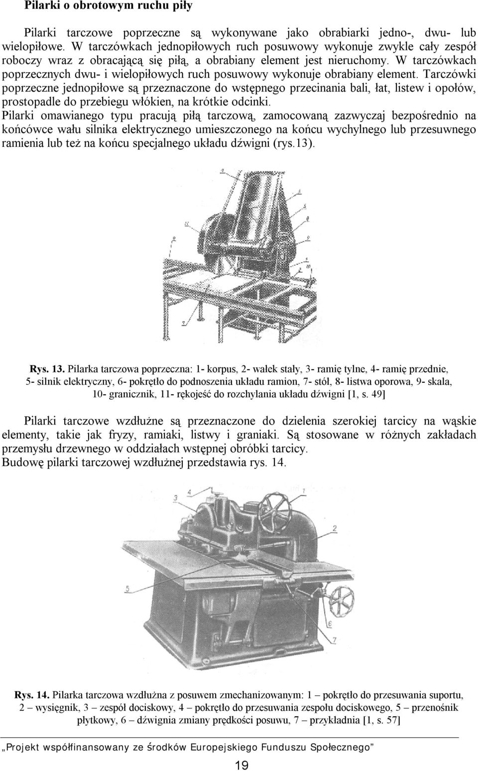 W tarczówkach poprzecznych dwu- i wielopiłowych ruch posuwowy wykonuje obrabiany element.