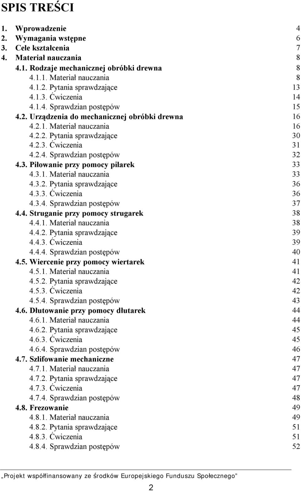 3. Piłowanie przy pomocy pilarek 33 4.3.1. Materiał nauczania 33 4.3.2. Pytania sprawdzające 36 4.3.3. Ćwiczenia 36 4.3.4. Sprawdzian postępów 37 4.4. Struganie przy pomocy strugarek 38 4.4.1. Materiał nauczania 38 4.