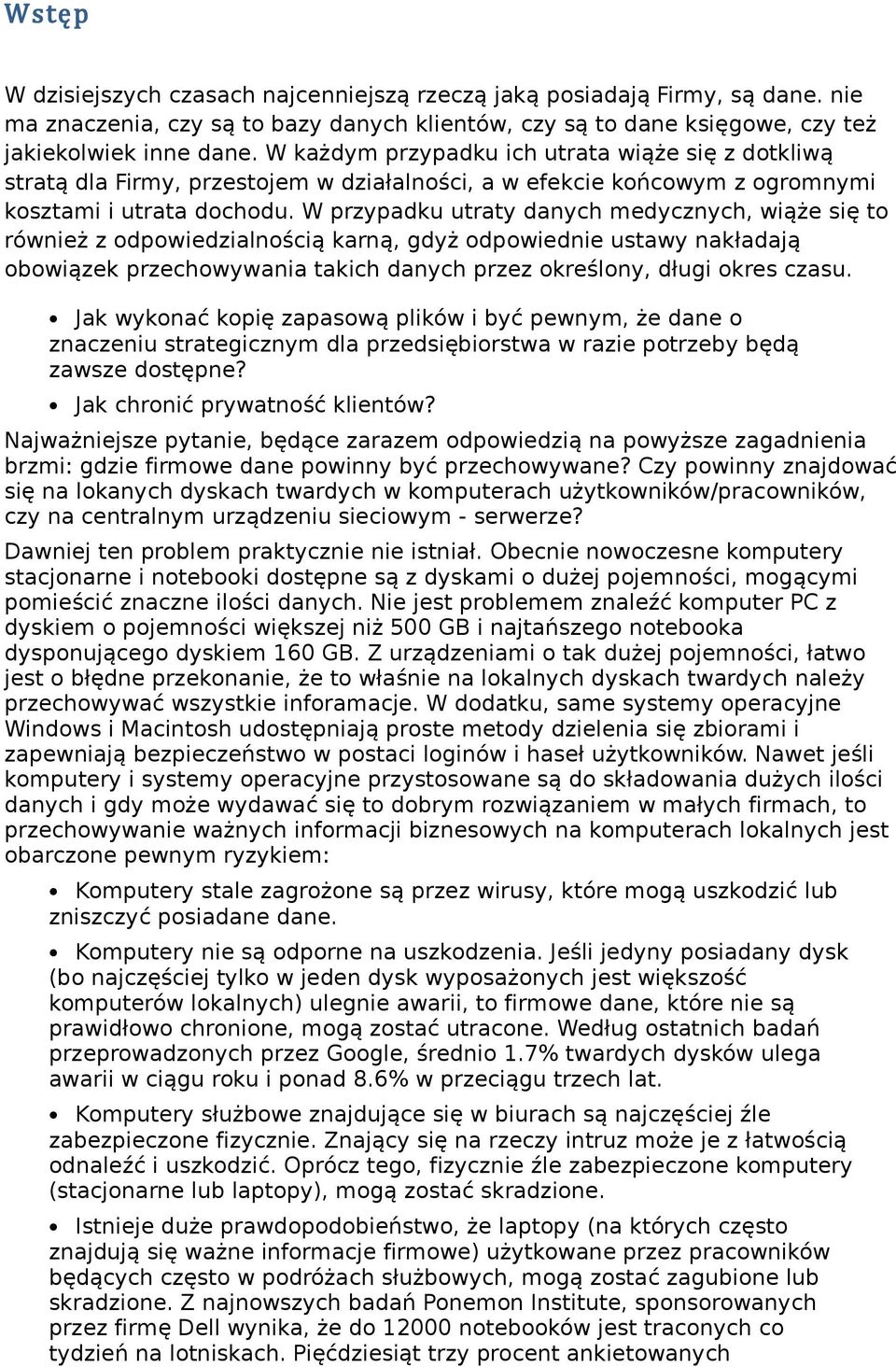 W przypadku utraty danych medycznych, wiąże się to również z odpowiedzialnością karną, gdyż odpowiednie ustawy nakładają obowiązek przechowywania takich danych przez określony, długi okres czasu.