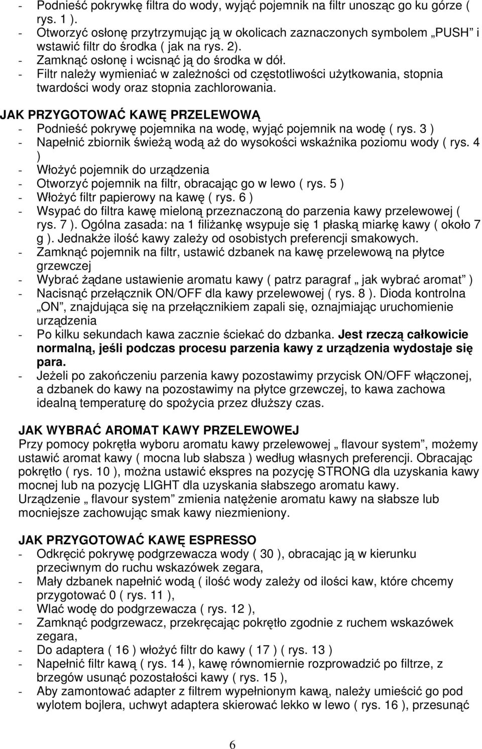 - Filtr należy wymieniać w zależności od częstotliwości użytkowania, stopnia twardości wody oraz stopnia zachlorowania.