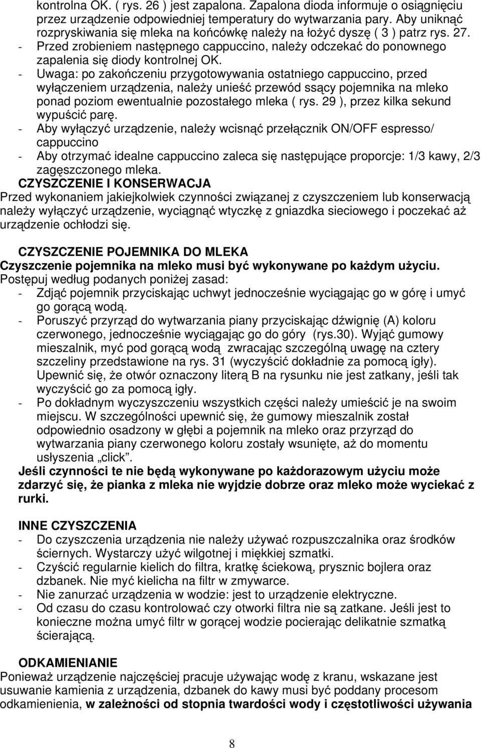 - Uwaga: po zakończeniu przygotowywania ostatniego cappuccino, przed wyłączeniem urządzenia, należy unieść przewód ssący pojemnika na mleko ponad poziom ewentualnie pozostałego mleka ( rys.