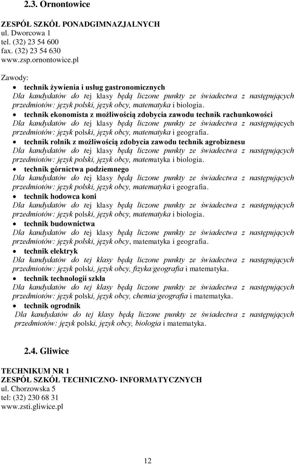 technik ekonomista z możliwością zdobycia zawodu technik rachunkowości przedmiotów: język polski, język obcy, matematyka i geografia.