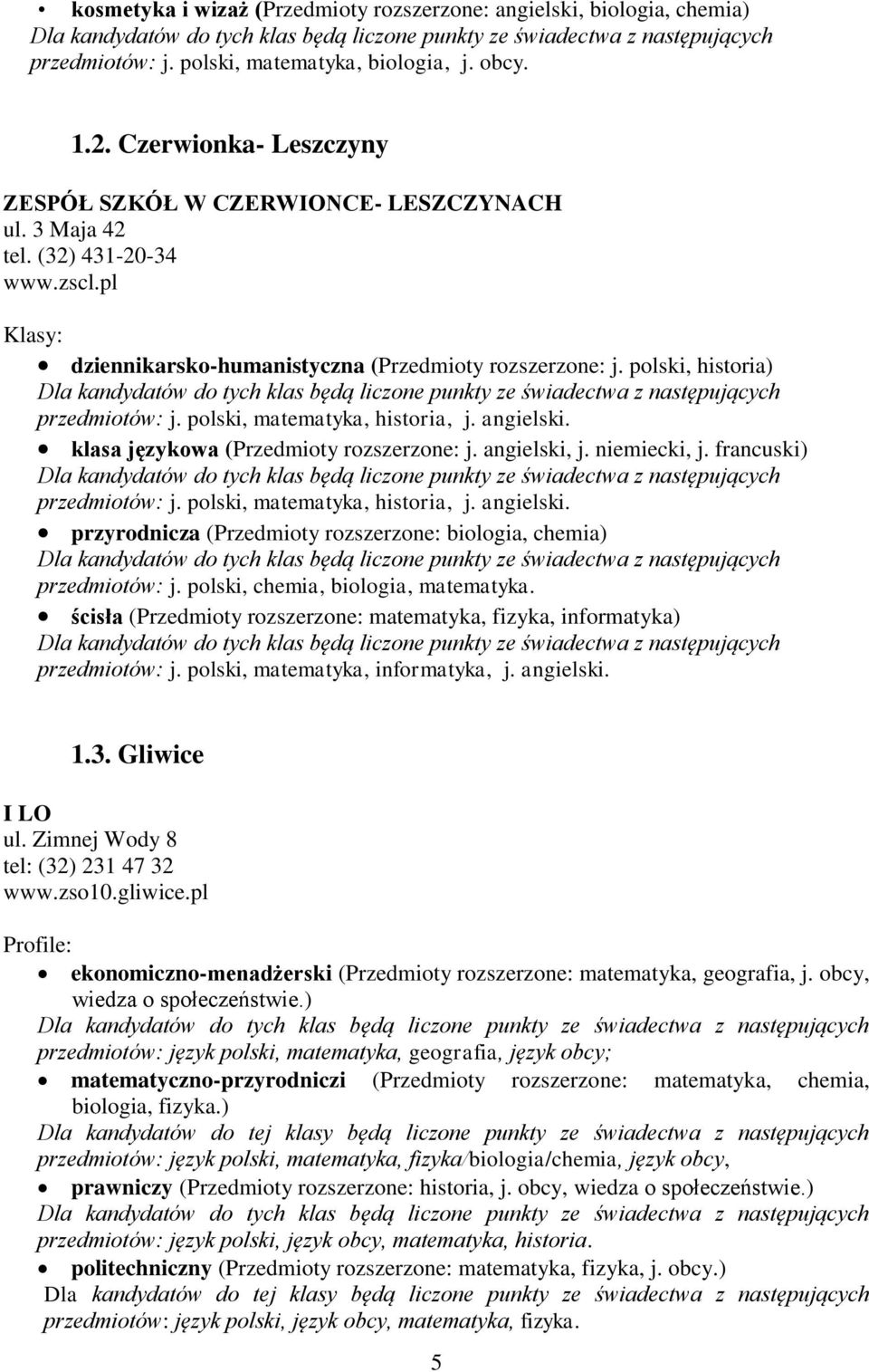 klasa językowa (Przedmioty rozszerzone: j. angielski, j. niemiecki, j. francuski) przedmiotów: j. polski, matematyka, historia, j. angielski. przyrodnicza (Przedmioty rozszerzone: biologia, chemia) przedmiotów: j.