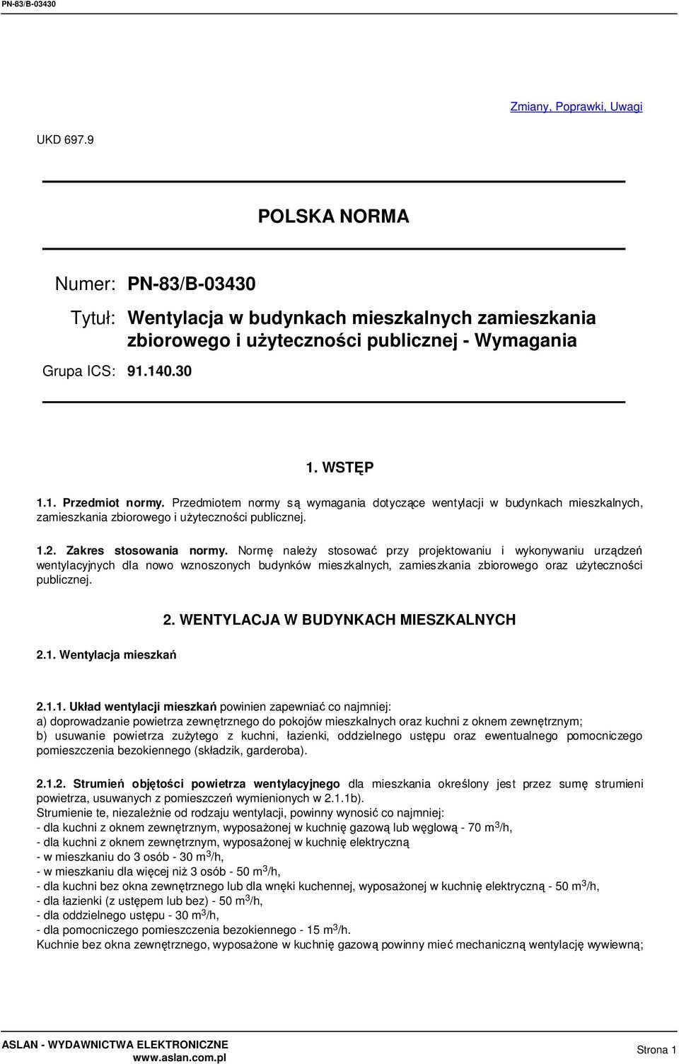 Normę naleŝy stosować przy projektowaniu i wykonywaniu urządzeń wentylacyjnych dla nowo wznoszonych budynków mieszkalnych, zamieszkania zbiorowego oraz uŝyteczności publicznej. 2.