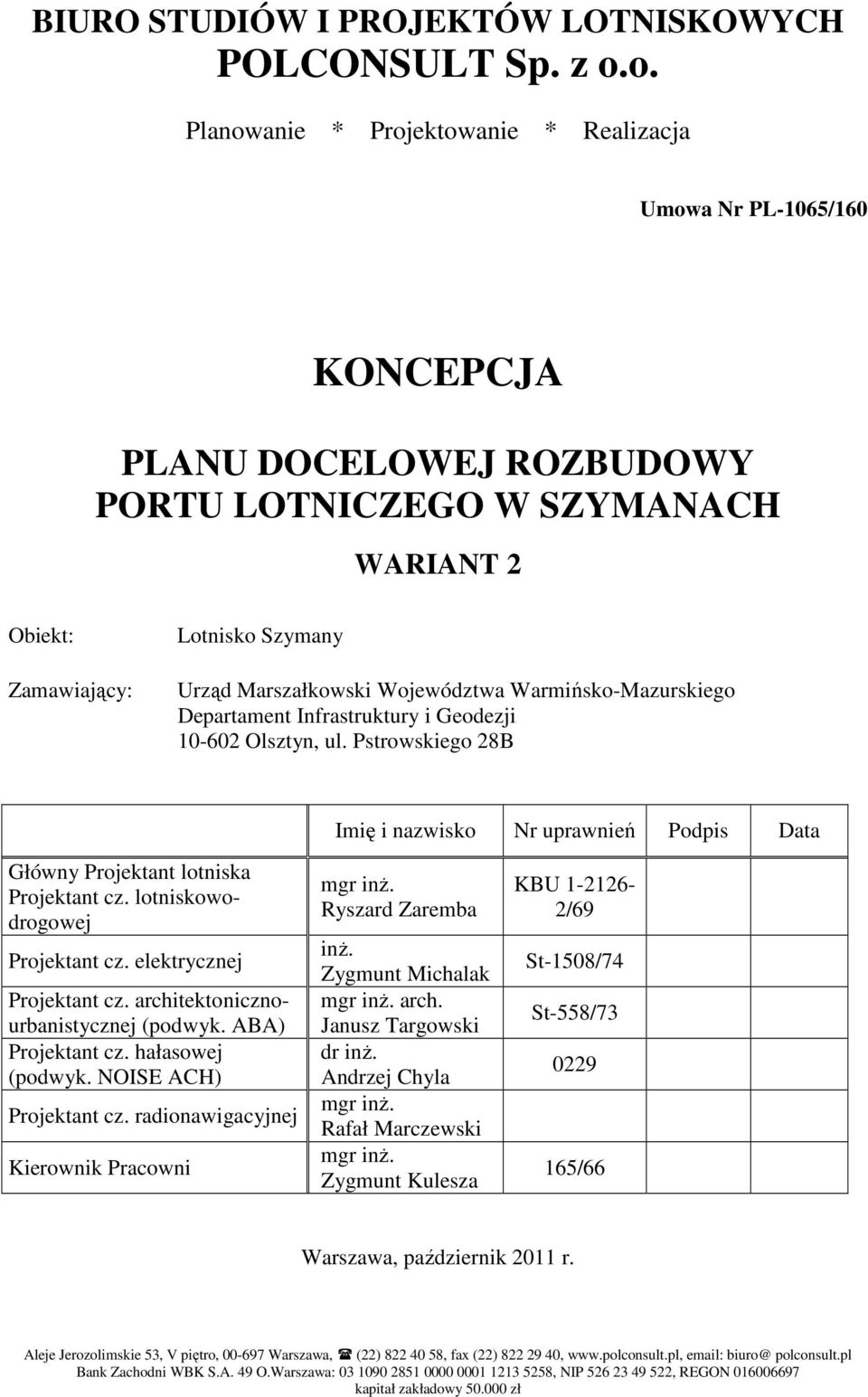 Województwa Warmińsko-Mazurskiego Departament Infrastruktury i Geodezji 10-602 Olsztyn, ul. Pstrowskiego 28B Imię i nazwisko Nr uprawnień Podpis Data Główny Projektant lotniska Projektant cz.