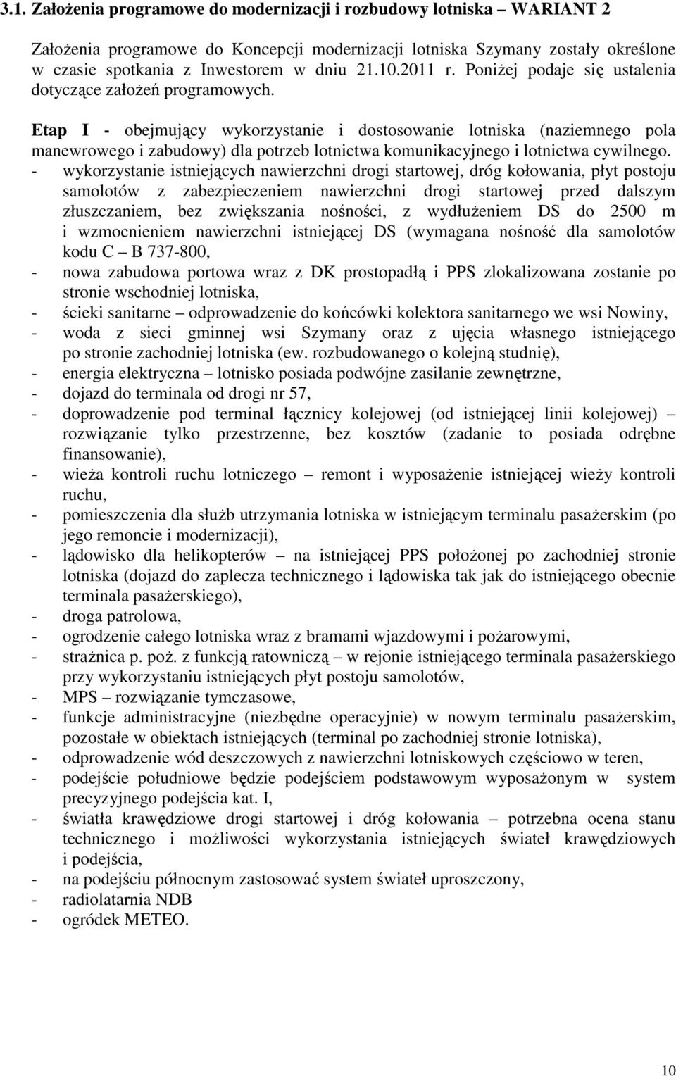 Etap I - obejmujący wykorzystanie i dostosowanie lotniska (naziemnego pola manewrowego i zabudowy) dla potrzeb lotnictwa komunikacyjnego i lotnictwa cywilnego.
