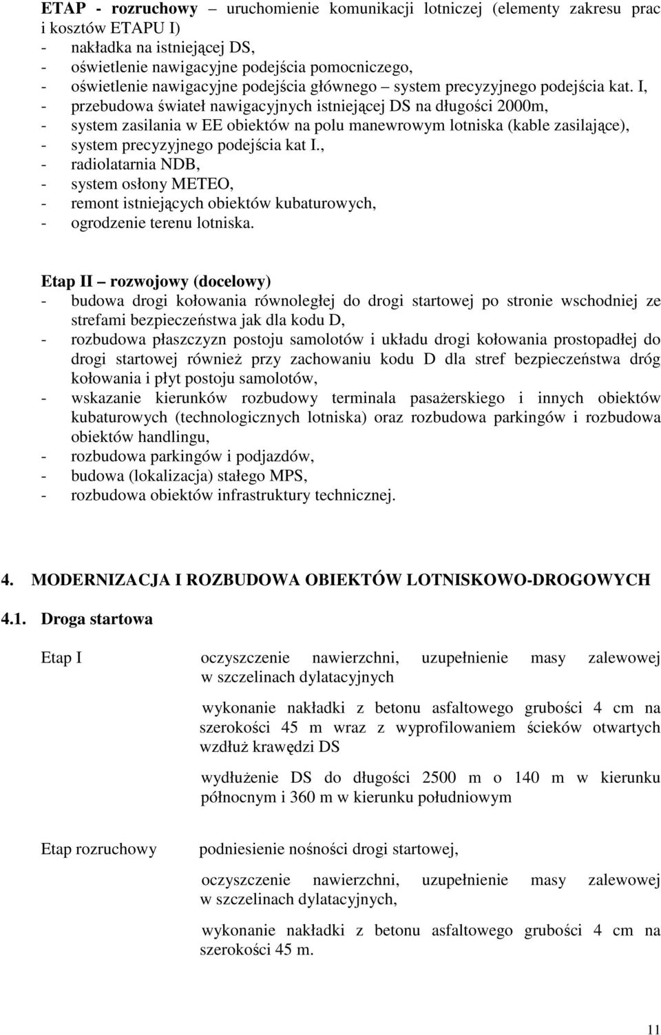I, - przebudowa świateł nawigacyjnych istniejącej DS na długości 2000m, - system zasilania w EE obiektów na polu manewrowym lotniska (kable zasilające), - system precyzyjnego podejścia kat I.