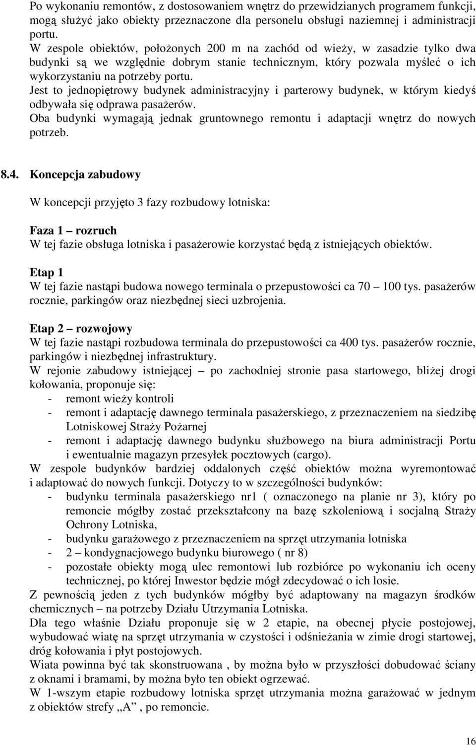 Jest to jednopiętrowy budynek administracyjny i parterowy budynek, w którym kiedyś odbywała się odprawa pasażerów. Oba budynki wymagają jednak gruntownego remontu i adaptacji wnętrz do nowych potrzeb.