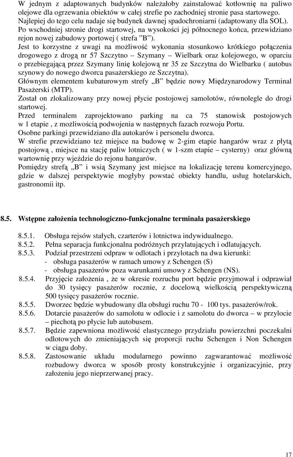 Po wschodniej stronie drogi startowej, na wysokości jej północnego końca, przewidziano rejon nowej zabudowy portowej ( strefa B ).