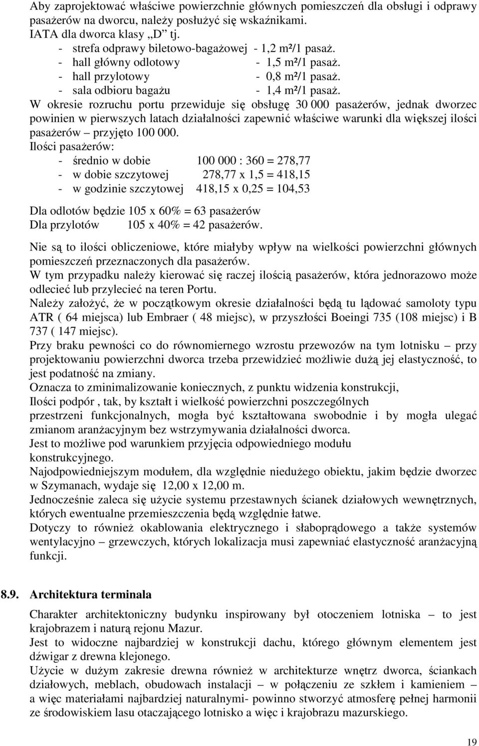 W okresie rozruchu portu przewiduje się obsługę 30 000 pasażerów, jednak dworzec powinien w pierwszych latach działalności zapewnić właściwe warunki dla większej ilości pasażerów przyjęto 100 000.