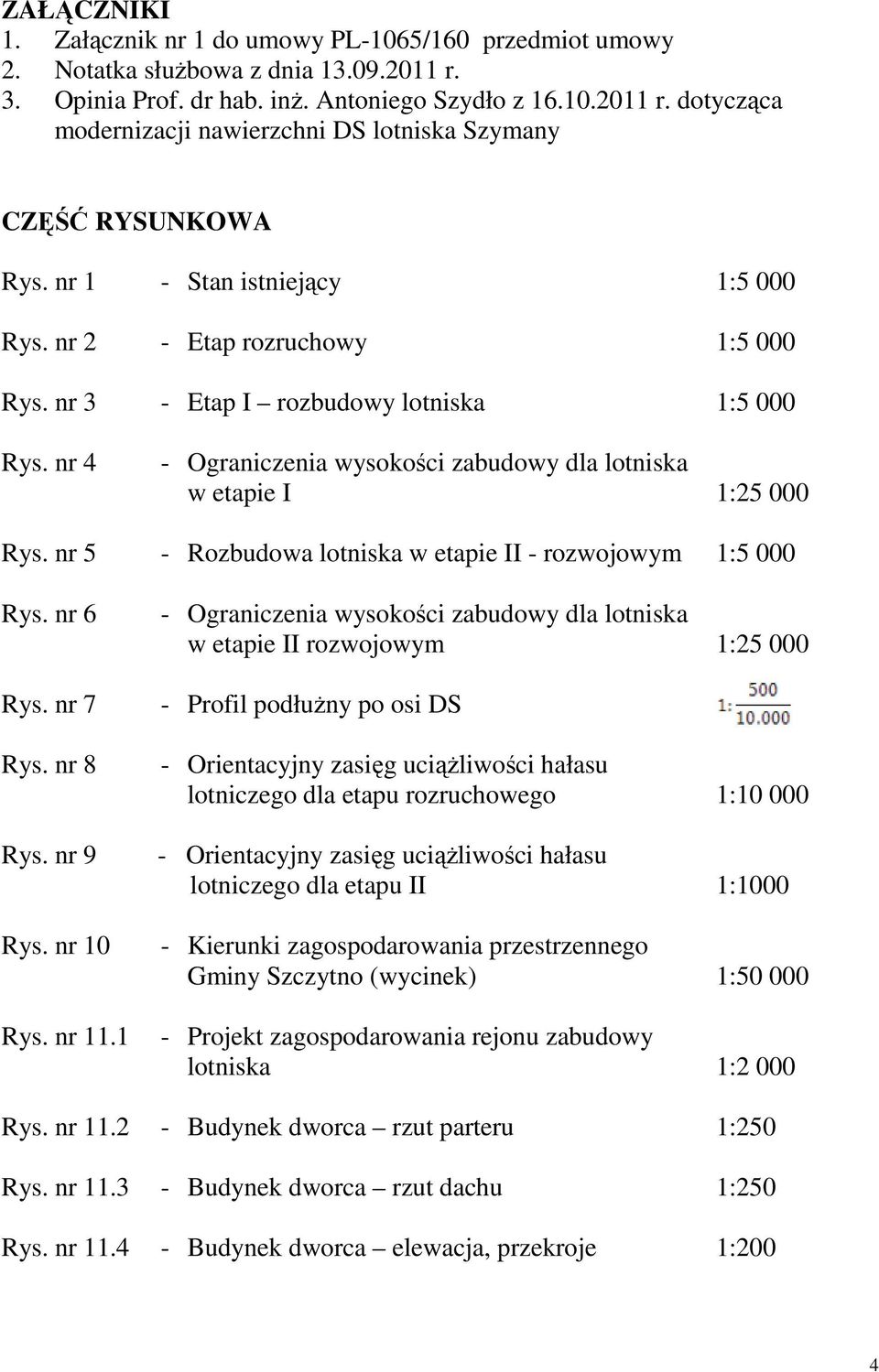 nr 5 - Rozbudowa lotniska w etapie II - rozwojowym 1:5 000 Rys. nr 6 Rys. nr 7 - Ograniczenia wysokości zabudowy dla lotniska w etapie II rozwojowym 1:25 000 - Profil podłużny po osi DS Rys. nr 8 Rys.