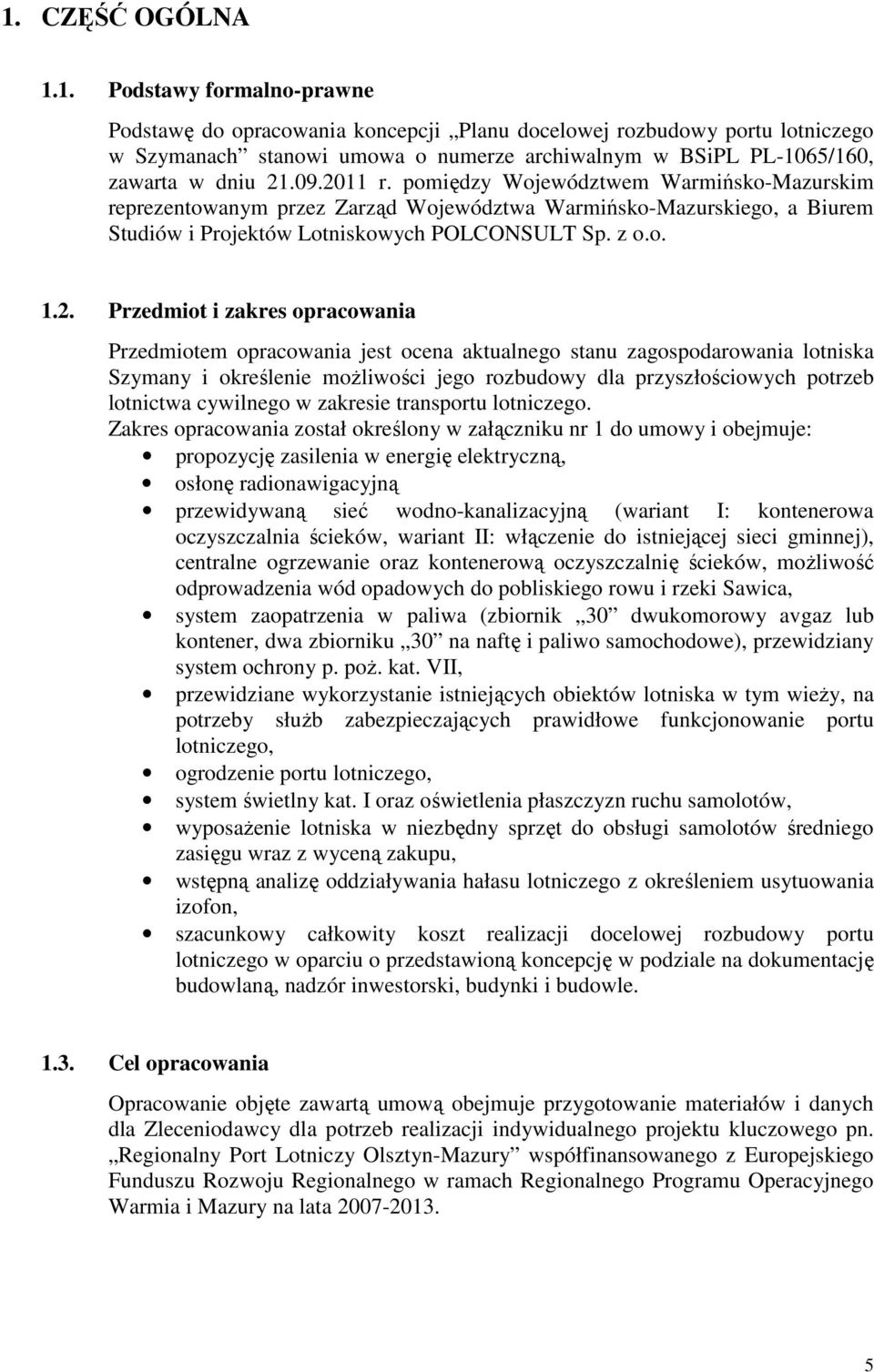 zakres opracowania Przedmiotem opracowania jest ocena aktualnego stanu zagospodarowania lotniska Szymany i określenie możliwości jego rozbudowy dla przyszłościowych potrzeb lotnictwa cywilnego w