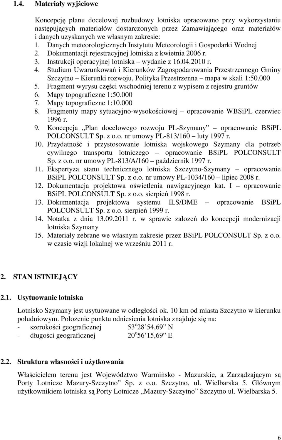 2010 r. 4. Studium Uwarunkowań i Kierunków Zagospodarowania Przestrzennego Gminy Szczytno Kierunki rozwoju, Polityka Przestrzenna mapa w skali 1:50.000 5.