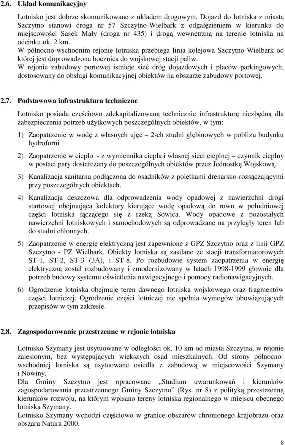 2 km. W północno-wschodnim rejonie lotniska przebiega linia kolejowa Szczytno-Wielbark od której jest doprowadzona bocznica do wojskowej stacji paliw.