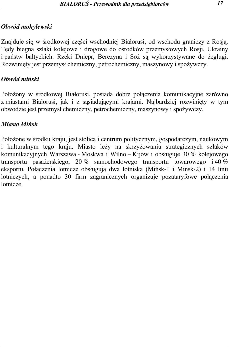 Rozwinięty jest przemysł chemiczny, petrochemiczny, maszynowy i spożywczy.