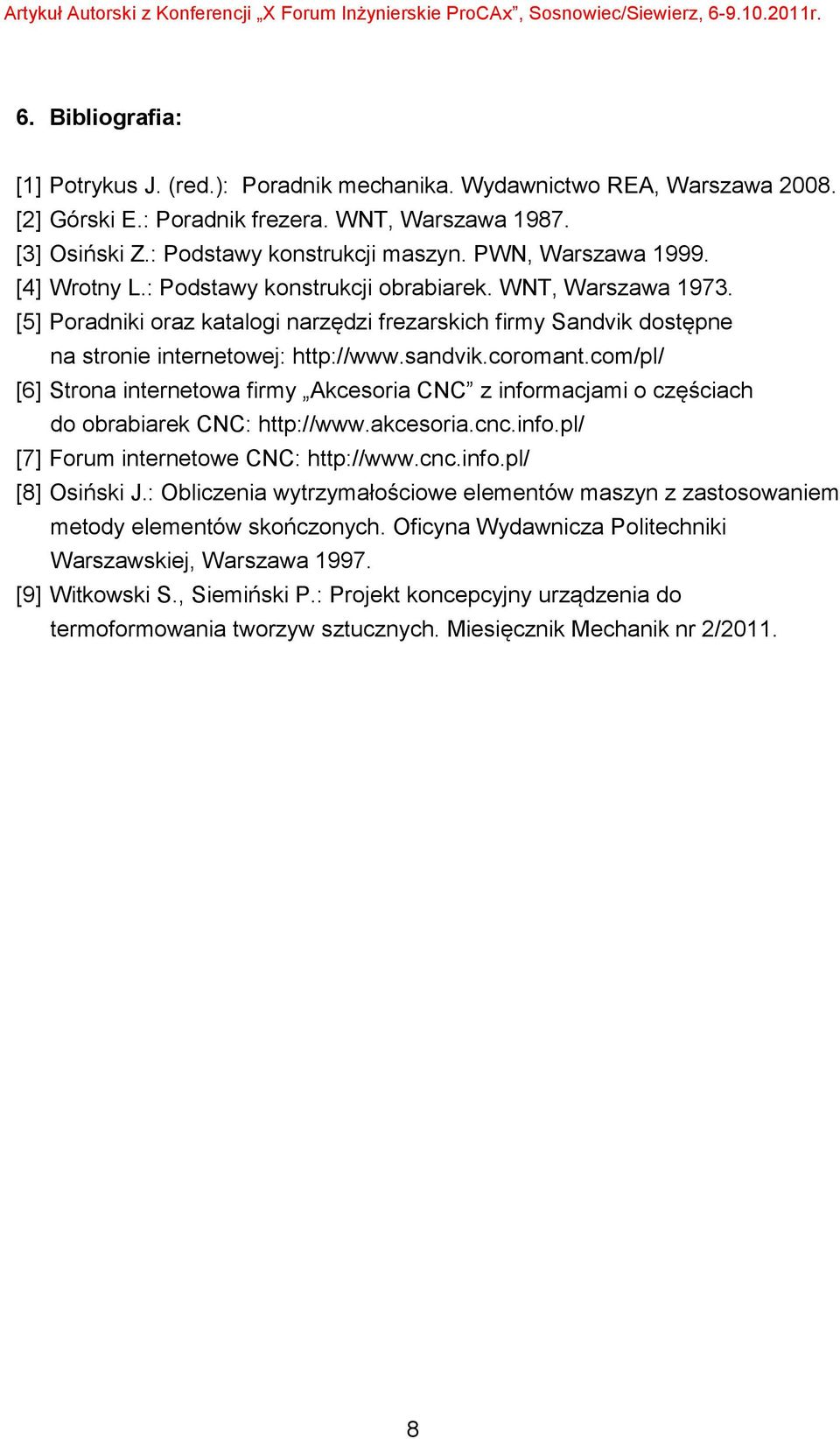 sandvik.coromant.com/pl/ [6] Strona internetowa firmy Akcesoria CNC z informacjami o częściach do obrabiarek CNC: http://www.akcesoria.cnc.info.pl/ [7] Forum internetowe CNC: http://www.cnc.info.pl/ [8] Osiński J.
