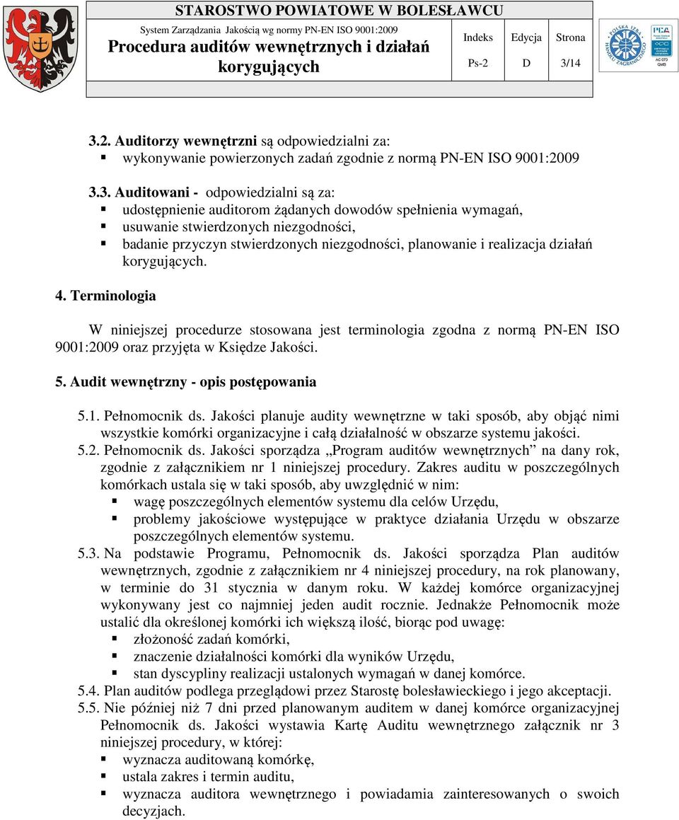 Terminologia W niniejszej procedurze stosowana jest terminologia zgodna z normą PN-EN ISO 9001:2009 oraz przyjęta w Księdze Jakości. 5. Audit wewnętrzny - opis postępowania 5.1. Pełnomocnik ds.