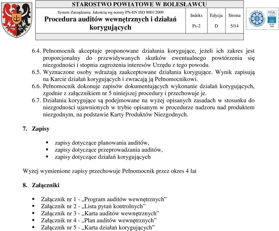 6.7. ziałania korygujące są podejmowane na wyżej opisanych zasadach w stosunku do niezgodności ujawnionych w trybie opisanym w procedurze nadzoru nad produktem niezgodnym, na podstawie Karty