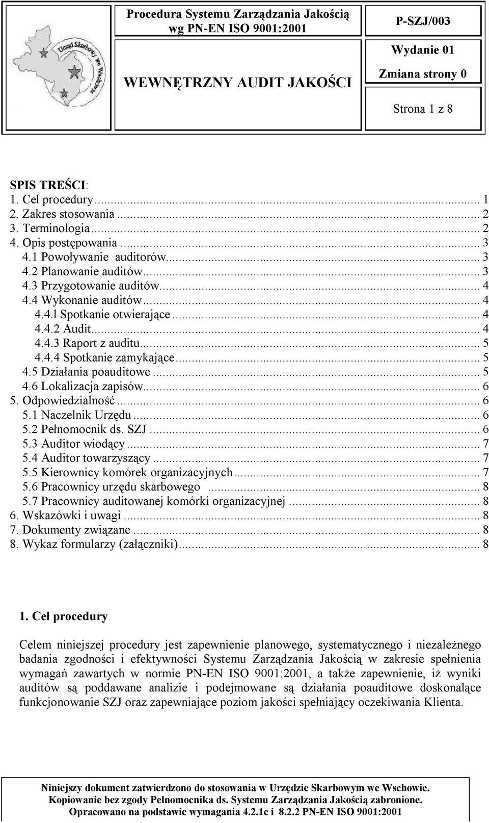 Odpowiedzialność...6 5.1 Naczelnik Urzędu...6 5.2 Pełnomocnik ds. SZJ...6 5.3 Auditor wiodący...7 5.4 Auditor towarzyszący...7 5.5 Kierownicy komórek organizacyjnych...7 5.6 Pracownicy urzędu skarbowego.