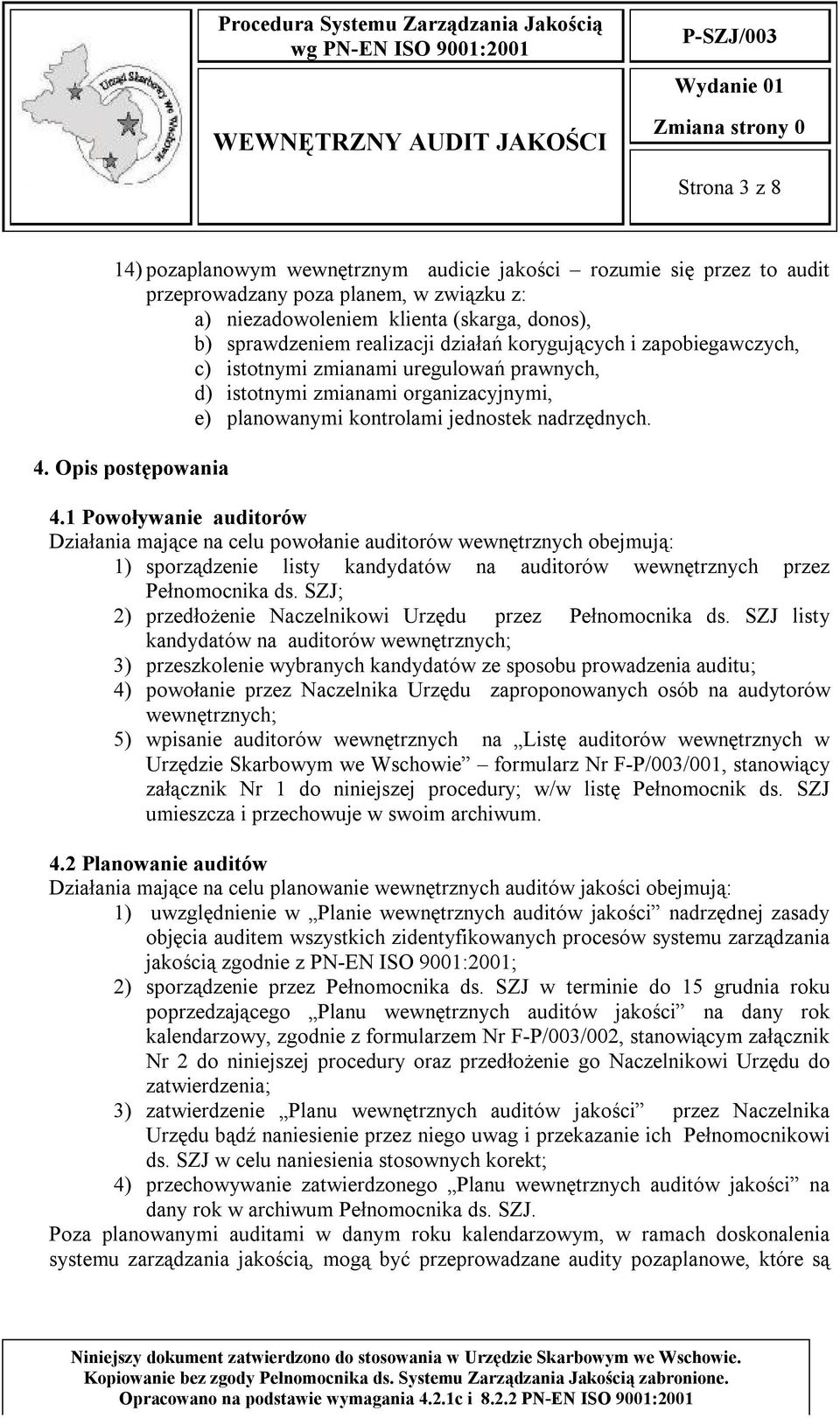 1 Powoływanie auditorów Działania mające na celu powołanie auditorów wewnętrznych obejmują: 1) sporządzenie listy kandydatów na auditorów wewnętrznych przez Pełnomocnika ds.