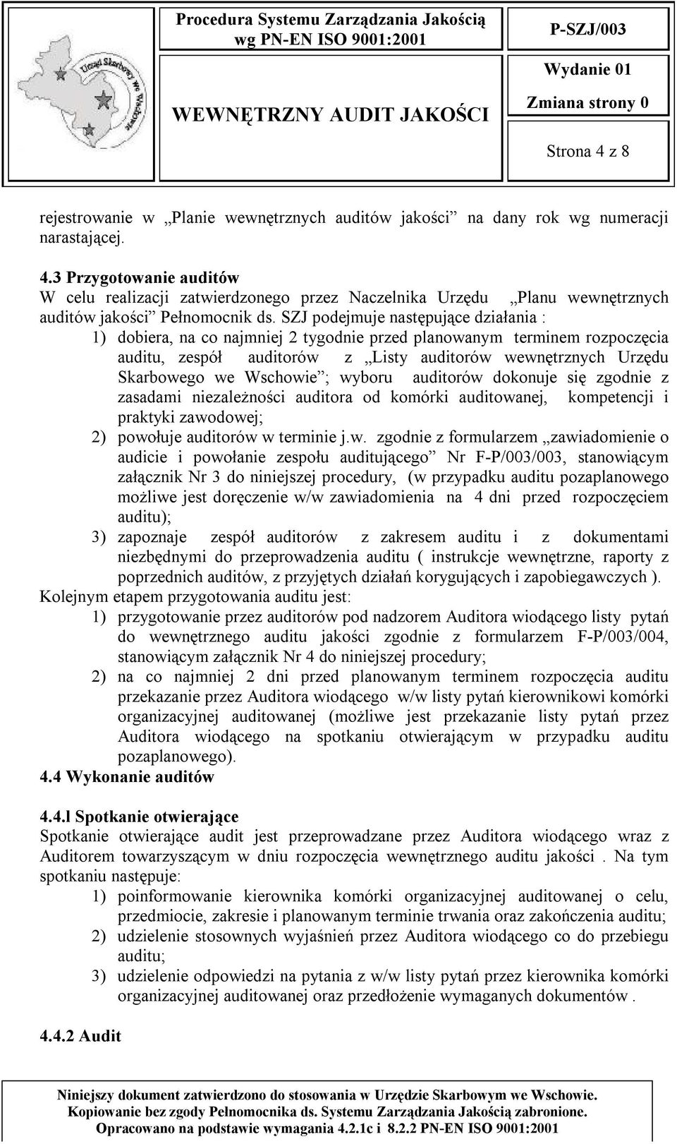 ; wyboru auditorów dokonuje się zgodnie z zasadami niezależności auditora od komórki auditowanej, kompetencji i praktyki zawodowej; 2) powołuje auditorów w terminie j.w. zgodnie z formularzem