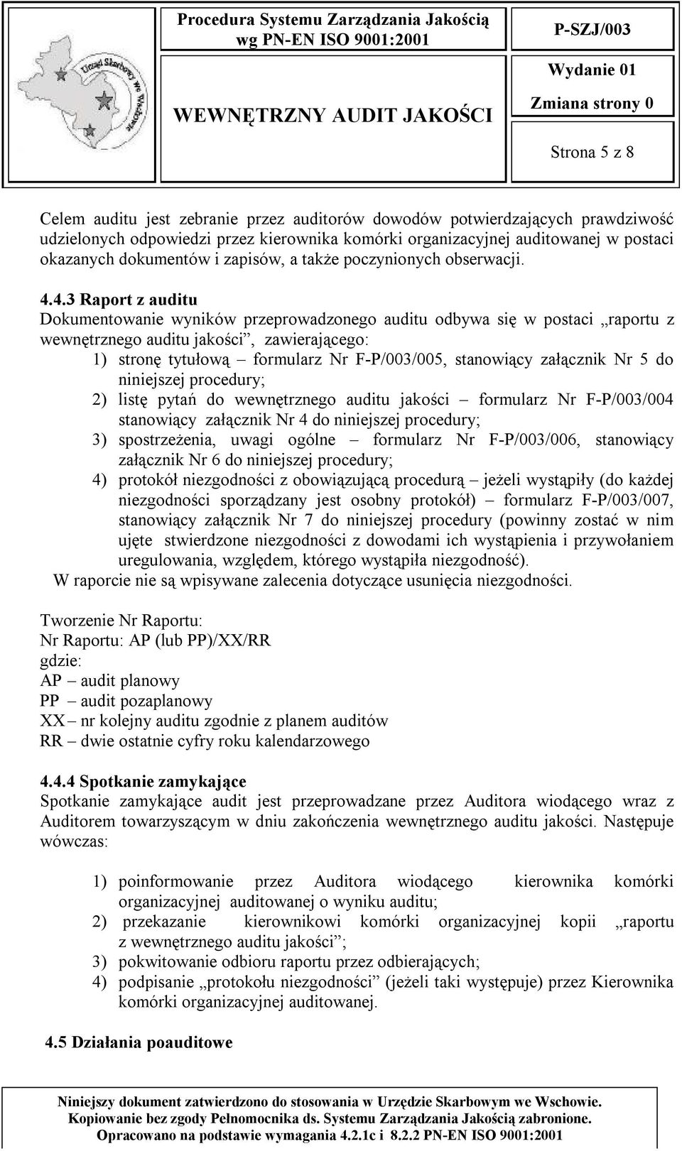 4.3 Raport z auditu Dokumentowanie wyników przeprowadzonego auditu odbywa się w postaci raportu z wewnętrznego auditu jakości, zawierającego: 1) stronę tytułową formularz Nr F-P/003/005, stanowiący