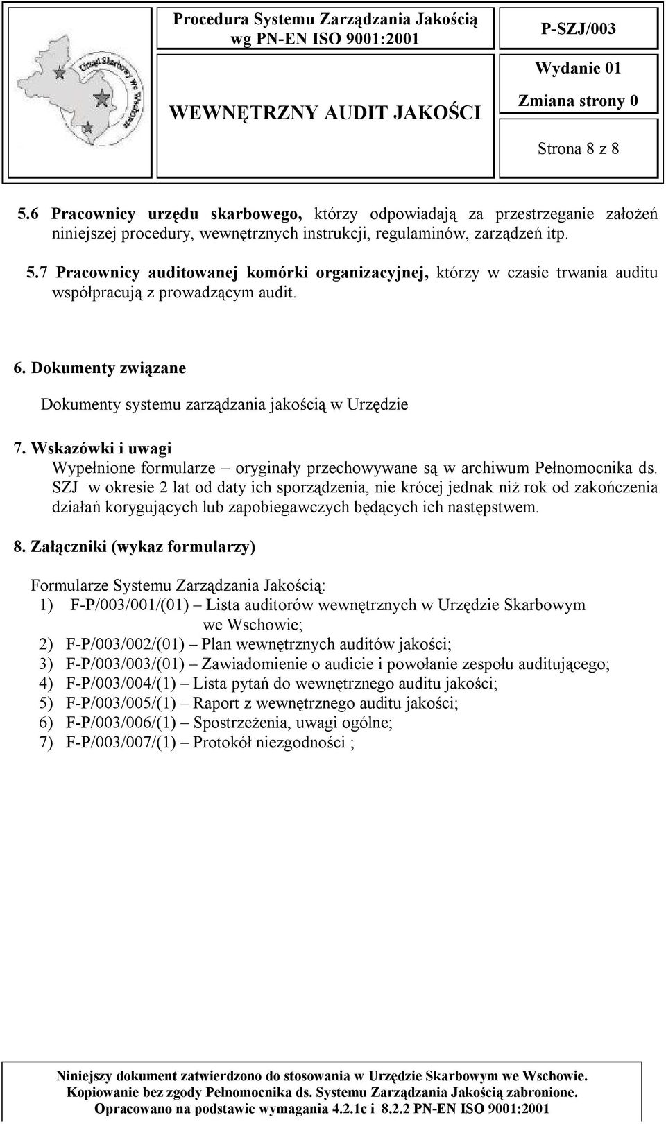 SZJ w okresie 2 lat od daty ich sporządzenia, nie krócej jednak niż rok od zakończenia działań korygujących lub zapobiegawczych będących ich następstwem. 8.