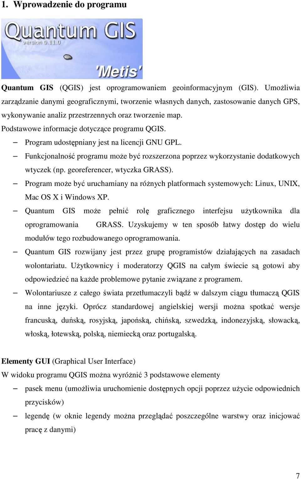 Program udostępniany jest na licencji GNU GPL. Funkcjonalność programu moŝe być rozszerzona poprzez wykorzystanie dodatkowych wtyczek (np. georeferencer, wtyczka GRASS).