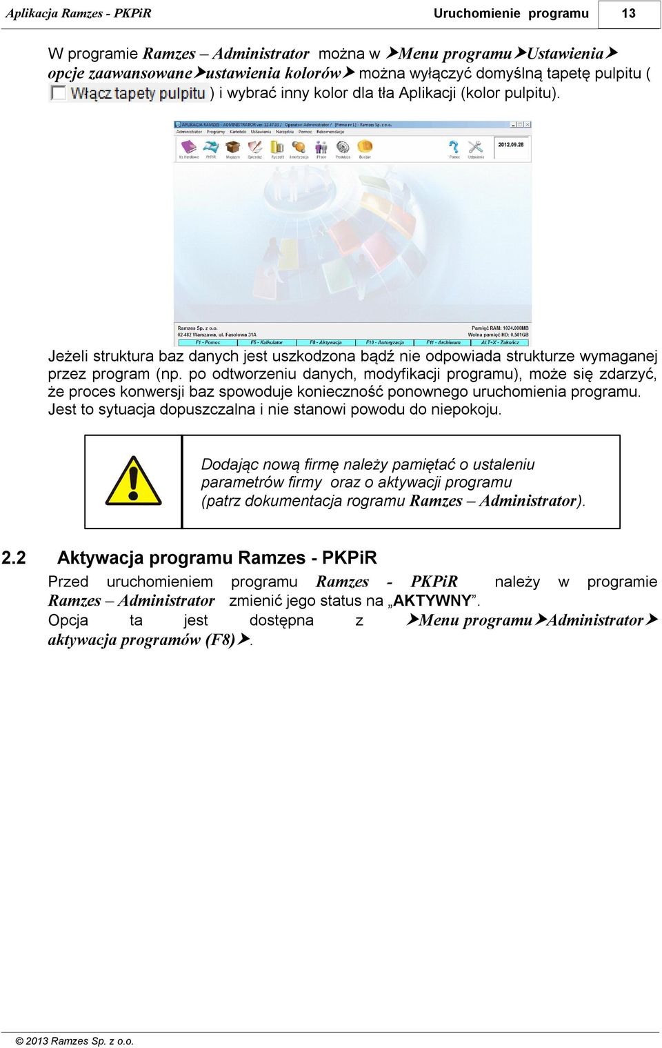 po odtworzeniu danych, modyfikacji programu), może się zdarzyć, że proces konwersji baz spowoduje konieczność ponownego uruchomienia programu.