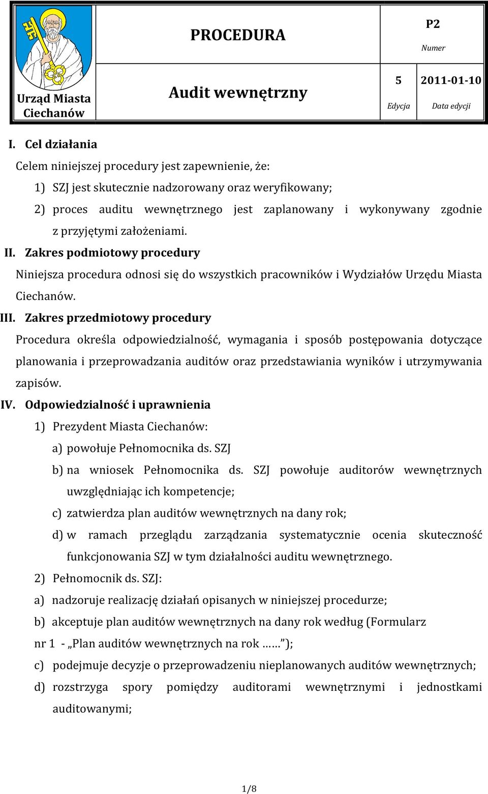 Zakres przedmiotowy procedury Procedura określa odpowiedzialność, wymagania i sposób postępowania dotyczące planowania i przeprowadzania auditów oraz przedstawiania wyników i utrzymywania zapisów. IV.