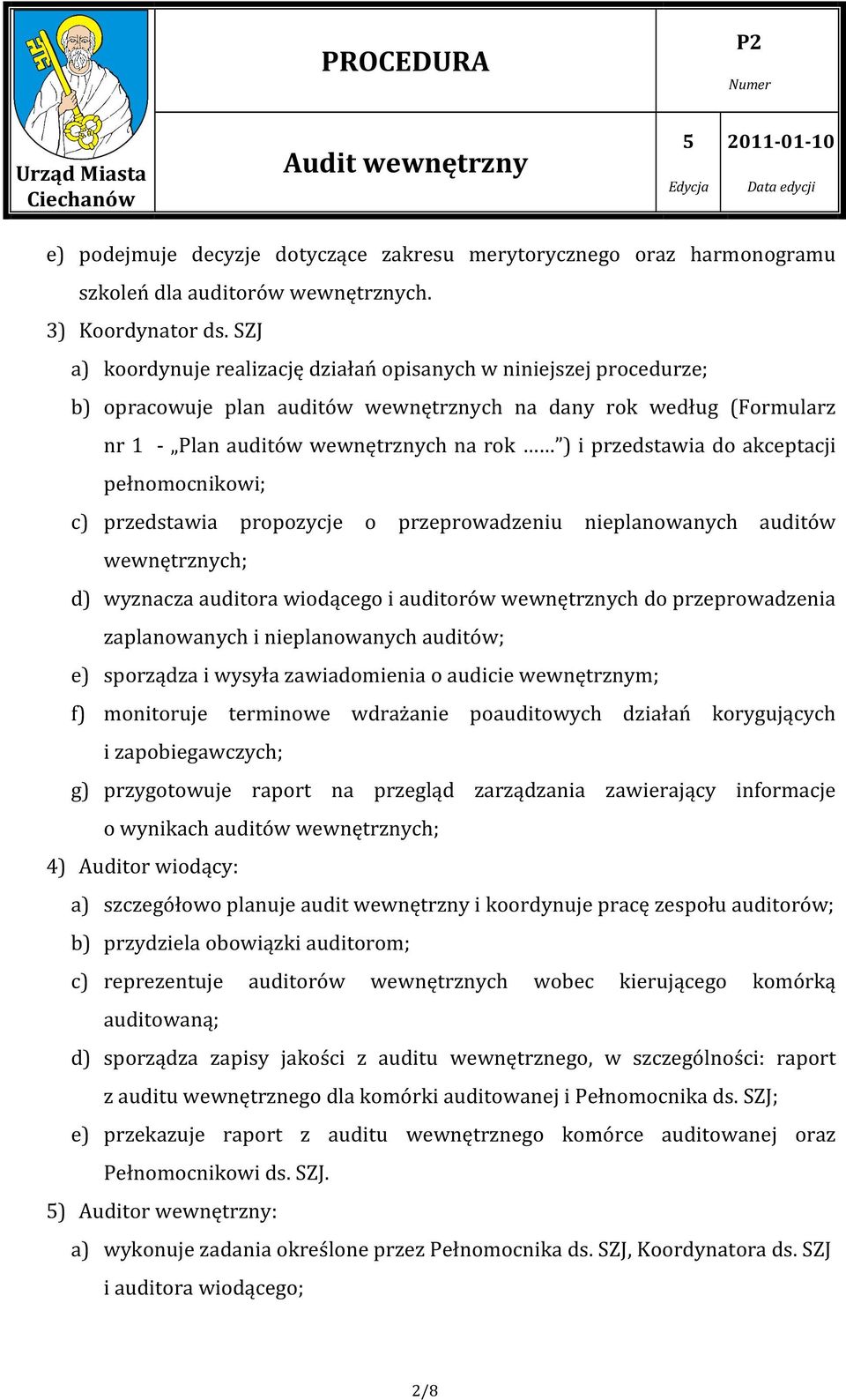 do akceptacji pełnomocnikowi; c) przedstawia propozycje o przeprowadzeniu nieplanowanych auditów wewnętrznych; d) wyznacza auditora wiodącego i auditorów wewnętrznych do przeprowadzenia zaplanowanych