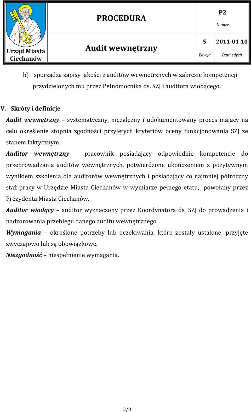 Auditor wewnętrzny pracownik posiadający odpowiednie kompetencje do przeprowadzania auditów wewnętrznych, potwierdzone ukończeniem z pozytywnym wynikiem szkolenia dla auditorów wewnętrznych i