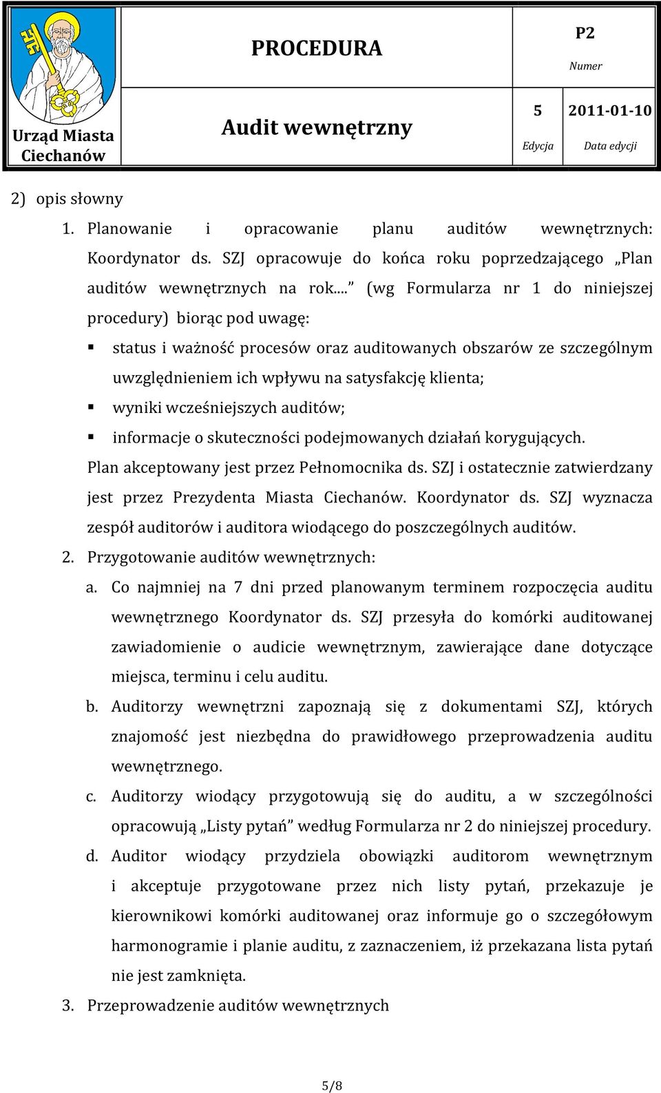wcześniejszych auditów; informacje o skuteczności podejmowanych działań korygujących. Plan akceptowany jest przez Pełnomocnika ds. SZJ i ostatecznie zatwierdzany jest przez Prezydenta Miasta.
