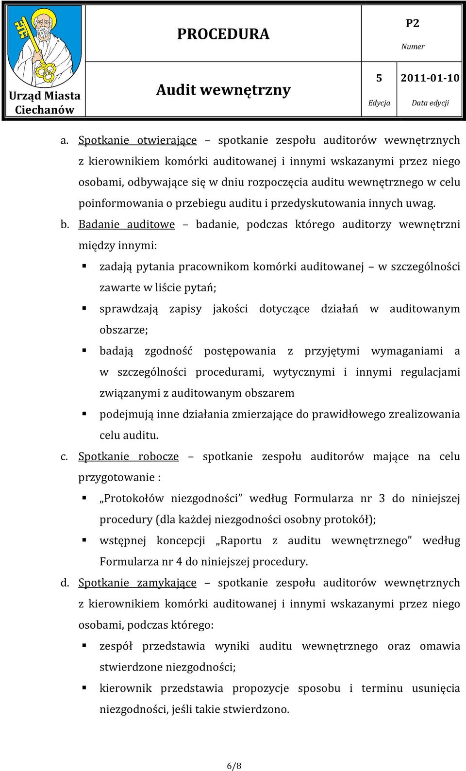 Badanie auditowe badanie, podczas którego auditorzy wewnętrzni między innymi: zadają pytania pracownikom komórki auditowanej w szczególności zawarte w liście pytań; sprawdzają zapisy jakości
