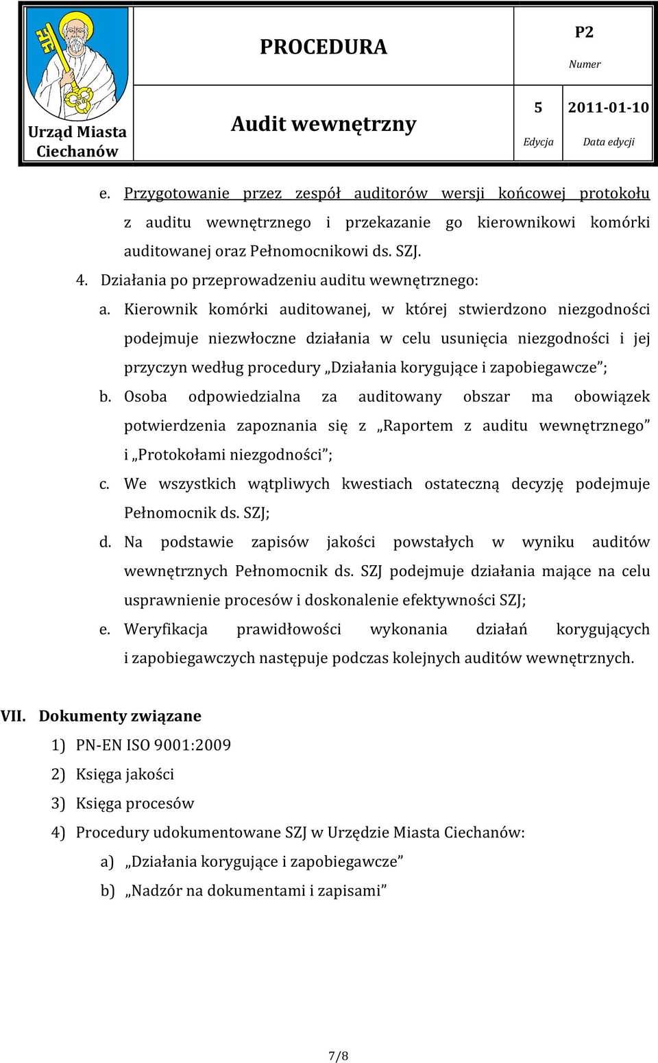 Kierownik komórki auditowanej, w której stwierdzono niezgodności podejmuje niezwłoczne działania w celu usunięcia niezgodności i jej przyczyn według procedury Działania korygujące i zapobiegawcze ; b.