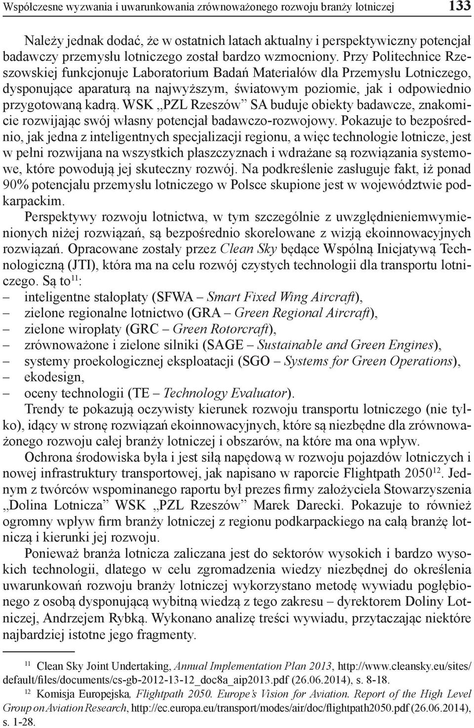 Przy Politechnice Rzeszowskiej funkcjonuje Laboratorium Badań Materiałów dla Przemysłu Lotniczego, dysponujące aparaturą na najwyższym, światowym poziomie, jak i odpowiednio przygotowaną kadrą.