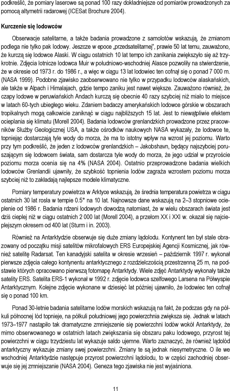 Jeszcze w epoce przedsatelitarnej, prawie 50 lat temu, zauważono, że kurczą się lodowce Alaski. W ciągu ostatnich 10 lat tempo ich zanikania zwiększyło się aż trzykrotnie.