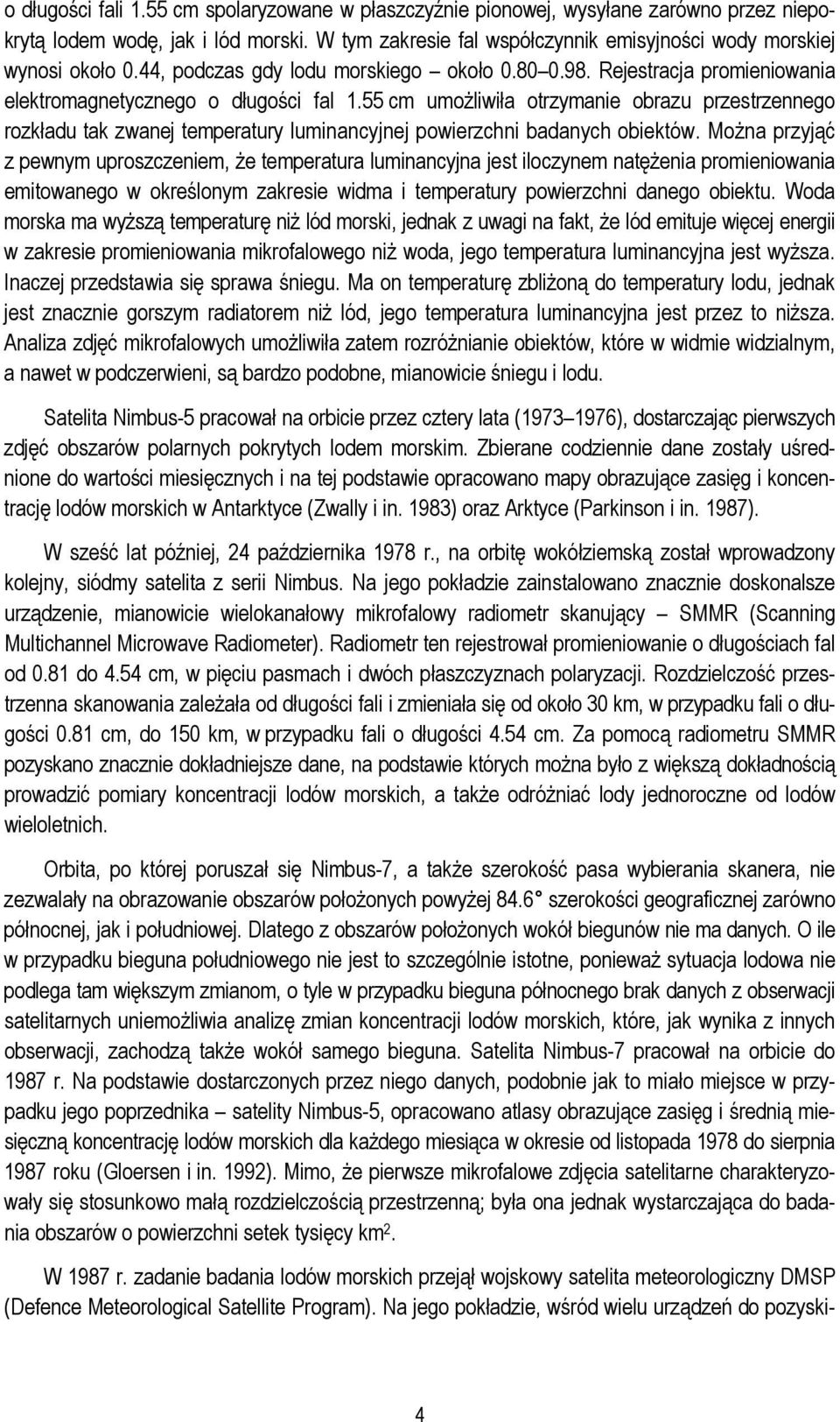 55 cm umożliwiła otrzymanie obrazu przestrzennego rozkładu tak zwanej temperatury luminancyjnej powierzchni badanych obiektów.