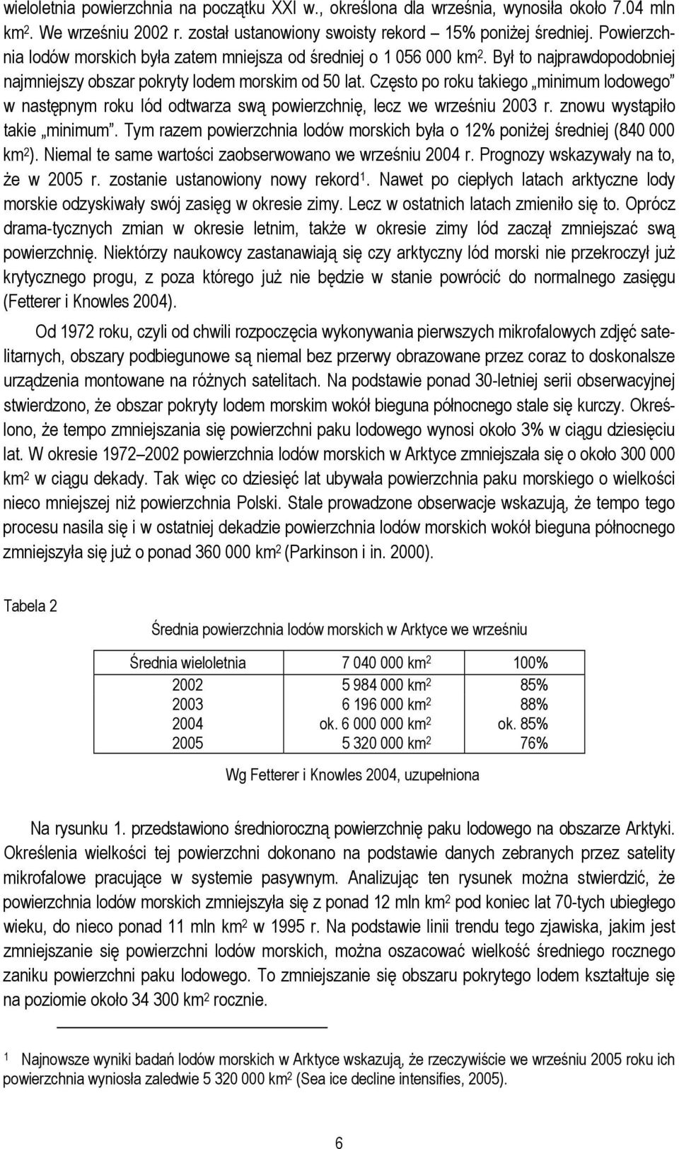 Często po roku takiego minimum lodowego w następnym roku lód odtwarza swą powierzchnię, lecz we wrześniu 2003 r. znowu wystąpiło takie minimum.