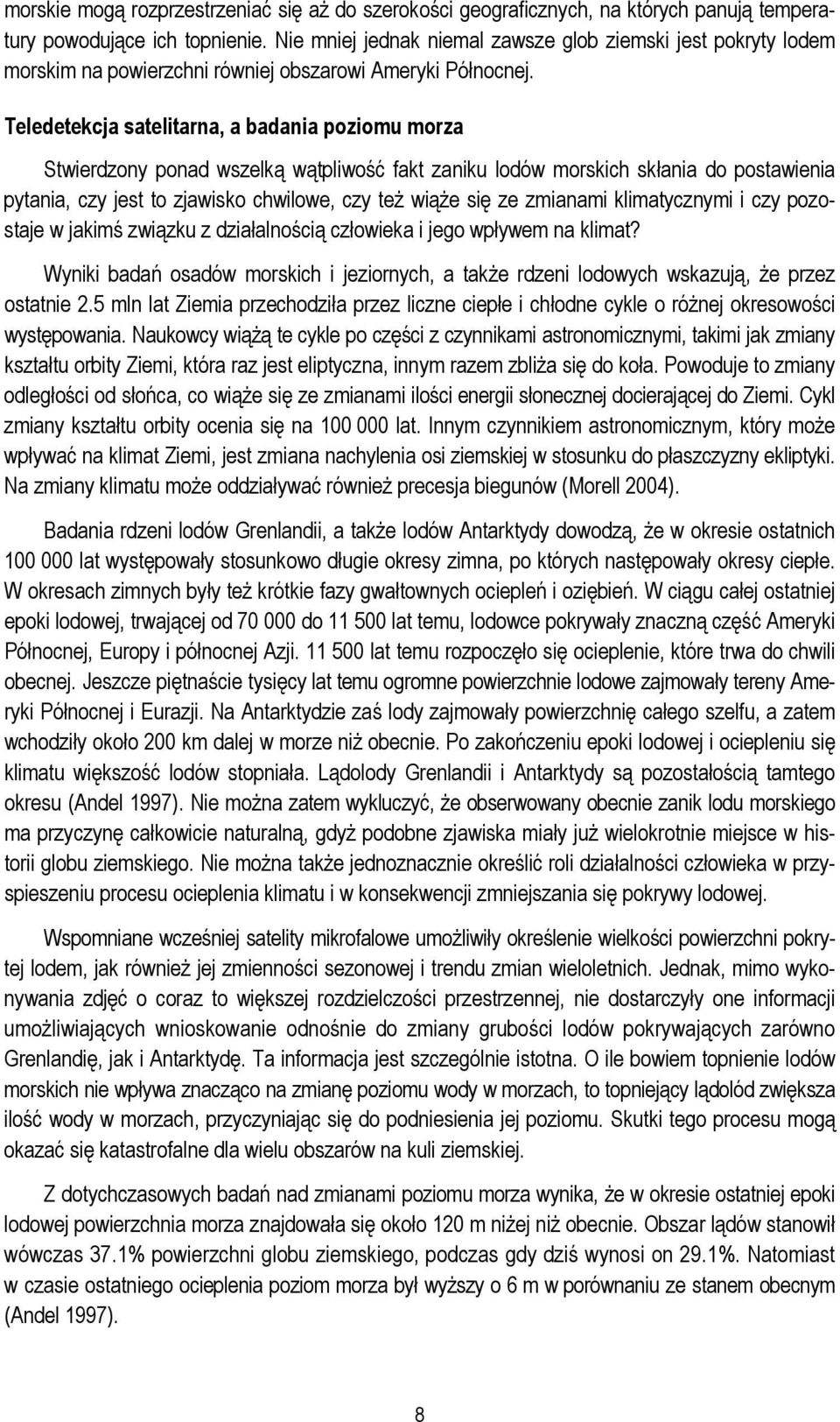 Teledetekcja satelitarna, a badania poziomu morza Stwierdzony ponad wszelką wątpliwość fakt zaniku lodów morskich skłania do postawienia pytania, czy jest to zjawisko chwilowe, czy też wiąże się ze