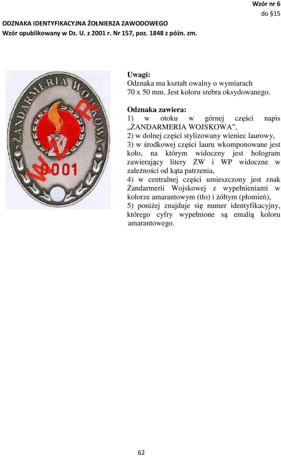 Odznaka zawiera: 1) w otoku w górnej części napis ŻANDARMERIA WOJSKOWA, 2) w dolnej części stylizowany wieniec laurowy, 3) w środkowej części lauru wkomponowane jest koło, na którym