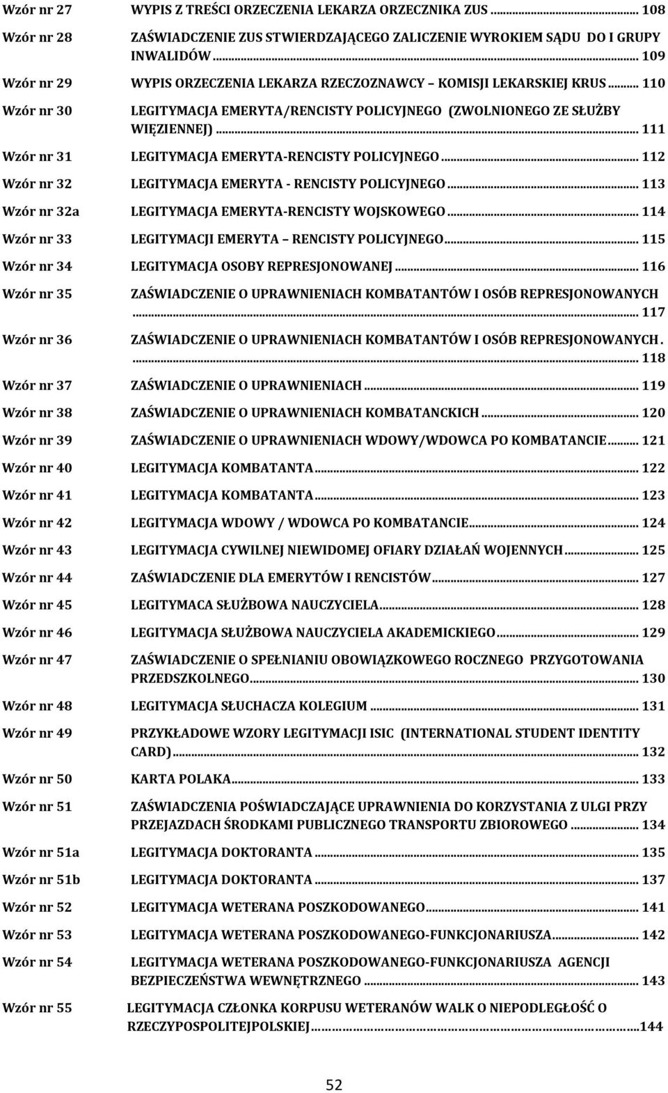 .. 111 Wzór nr 31 LEGITYMACJA EMERYTA-RENCISTY POLICYJNEGO... 112 Wzór nr 32 LEGITYMACJA EMERYTA - RENCISTY POLICYJNEGO... 113 Wzór nr 32a LEGITYMACJA EMERYTA-RENCISTY WOJSKOWEGO.