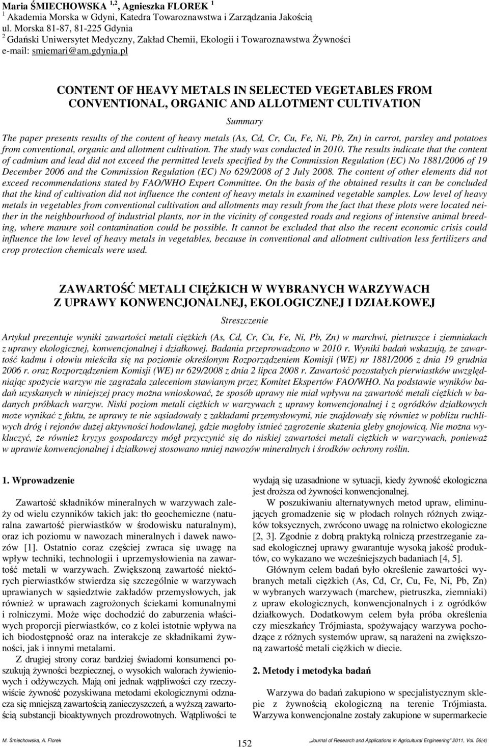 pl CONTENT OF HEAVY METALS IN SELECTED VEGETABLES FROM CONVENTIONAL, ORGANIC AND ALLOTMENT CULTIVATION Summary The paper presents results of the content of heavy metals (As, Cd, Cr, Cu, Fe, Ni, Pb,