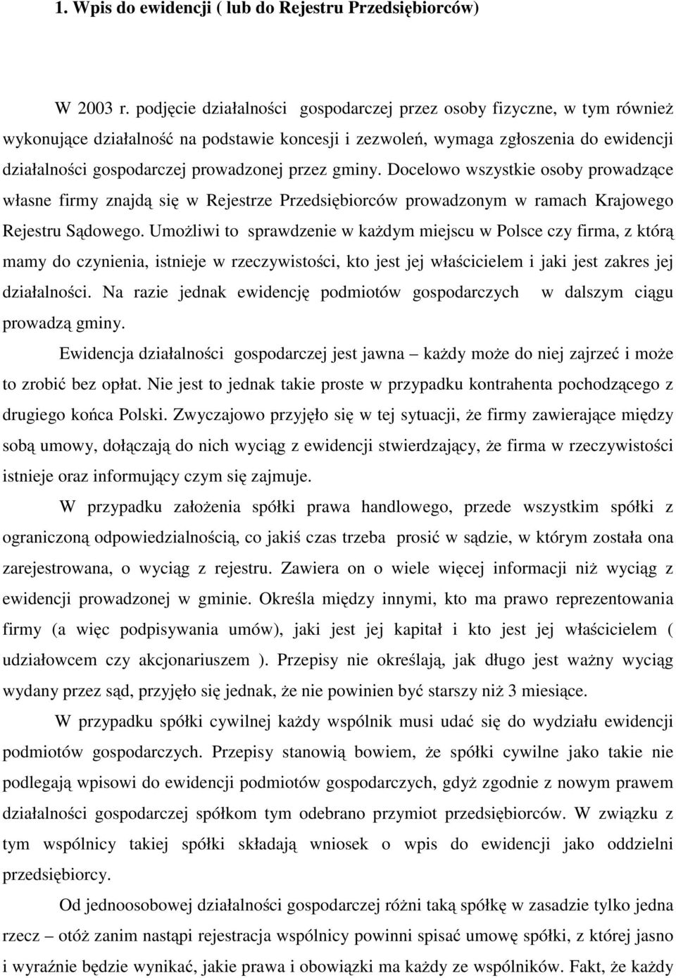 przez gminy. Docelowo wszystkie osoby prowadzące własne firmy znajdą się w Rejestrze Przedsiębiorców prowadzonym w ramach Krajowego Rejestru Sądowego.
