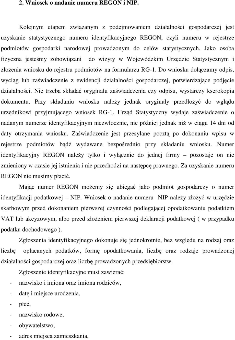 do celów statystycznych. Jako osoba fizyczna jesteśmy zobowiązani do wizyty w Wojewódzkim Urzędzie Statystycznym i złożenia wniosku do rejestru podmiotów na formularzu RG-1.