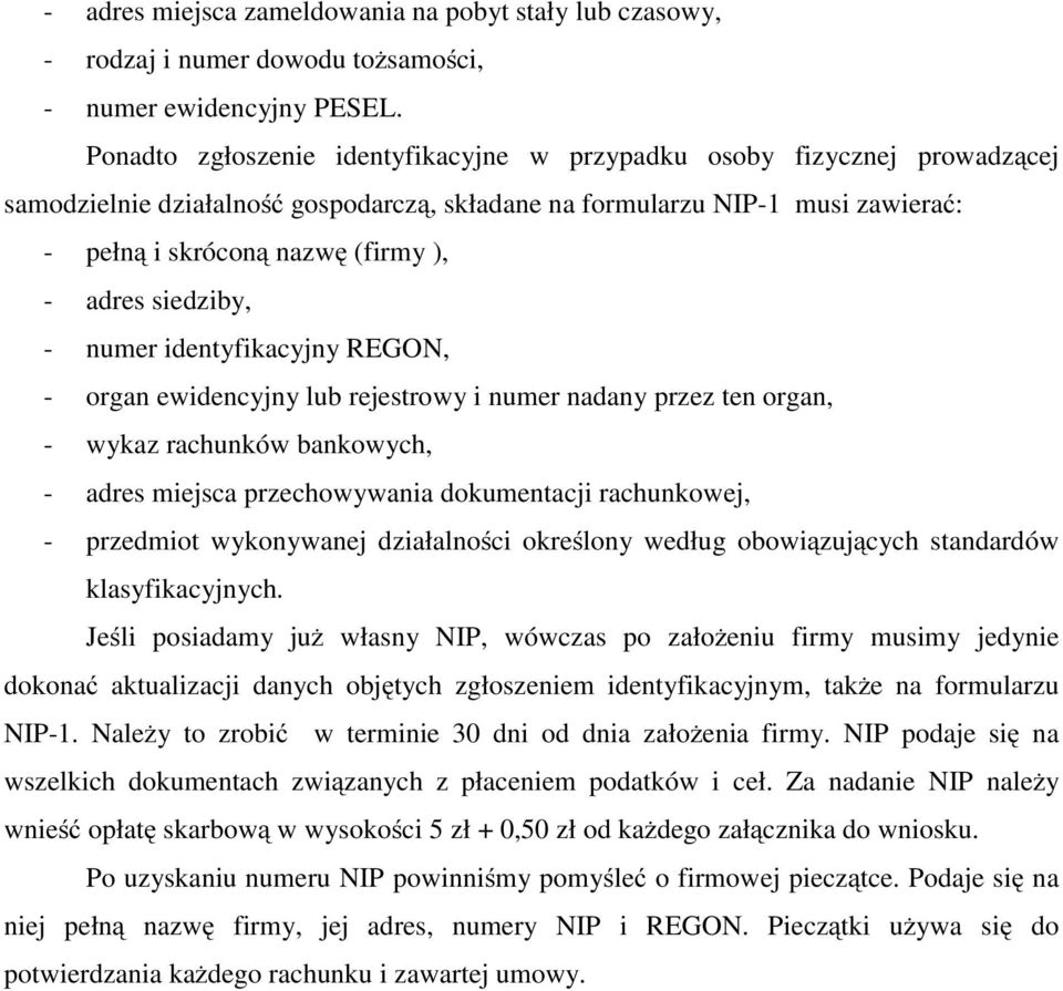 siedziby, - numer identyfikacyjny REGON, - organ ewidencyjny lub rejestrowy i numer nadany przez ten organ, - wykaz rachunków bankowych, - adres miejsca przechowywania dokumentacji rachunkowej, -